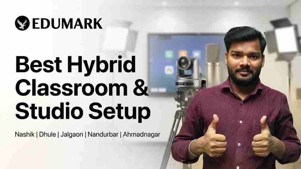 Best Hybrid Classroom & Studio Setup in Maharashtra – Nashik, Dhule, Jalgaon, Nandurbar, Ahmadnagar | Edumark Technologies